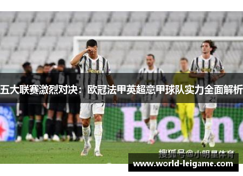 五大联赛激烈对决：欧冠法甲英超意甲球队实力全面解析