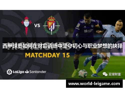 西甲球员如何在财富诱惑中坚守初心与职业梦想的抉择 西甲球员如何在财富诱惑中坚守初心与职业梦想的抉择