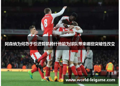 阿森纳为何急于引进哲凯赖什他能为球队带来哪些突破性改变