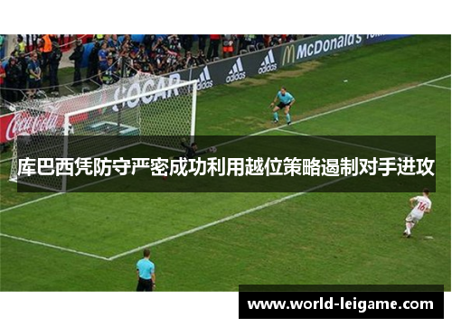 库巴西凭防守严密成功利用越位策略遏制对手进攻